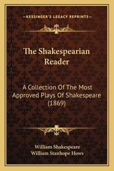 The Shakespearian Reader: A Collection Of The Most Approved Plays Of Shakespeare