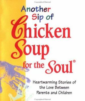 Another Sip of Chicken Soup for the Soul: Heartwarming Stories of Love Between Parents and Children (Little Books) - Book  of the Chicken Soup for the Soul
