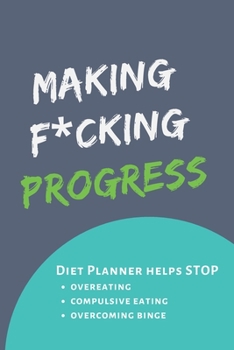 Paperback Making F*cking Progress: Diary Food and Fitness Journal, Helps Stop Overeating, Compulsive eating, Overcoming Binge, Develop A Healthy Relation Book