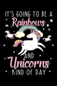 Paperback It's Going to Be a Rainbows and Unicorns Kind of Day: A Journal, Notepad, or Diary to write down your thoughts. - 120 Page - 6x9 - College Ruled Journ Book