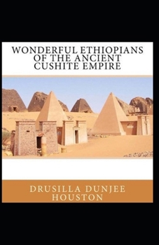 Wonderful Ethiopians of the Ancient Cushite Empire: illustrated edition