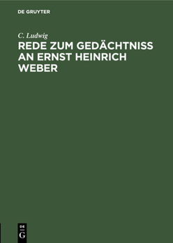 Hardcover Rede Zum Gedächtniss an Ernst Heinrich Weber: Gehalten Im Namen Der Medicinischen Facultät Am 24. Februar 1878 in Der Akademischen Aula Zu Leipzig [German] Book