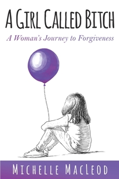 Paperback A Girl Called Bitch: A Woman's Journey to Forgiveness Book