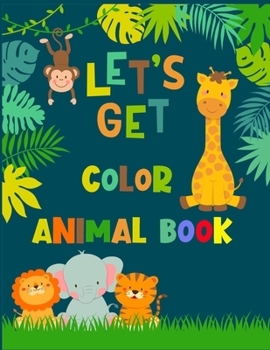 LET'S GET COLOR ANIMAL BOOK: Awesome 100+ Coloring Animals, Birds, Mandalas, Butterflies, Flowers, Paisley Patterns, Garden Designs, and Amazing Swirls for Adults Relaxation