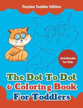 Paperback The Dot To Dot & Coloring Book For Toddlers - Puzzles Toddler Edition Book