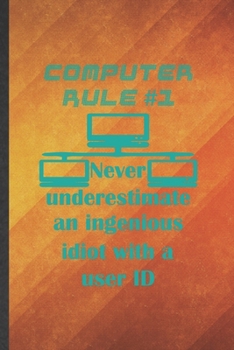 Paperback Computer Rule 1 Never Underestimate an Ingenious Idiot with a User ID: Computer Blank Lined Notebook Write Record. Practical Dad Mom Anniversary Gift, Book