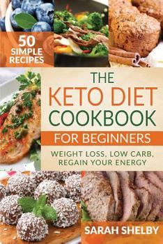 Paperback The Keto Diet Cookbook for Beginners: 50 Simple Recipes, Weight Loss, Low Carb, Regain Your Energy: (The Ketogenic Diet For Beginners) Book