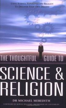Paperback A Thoughtful Guide to Science & Religion: Using Science, Experience and Religion to Discover Your Own Destiny Book
