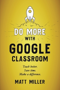 Paperback Do More with Google Classroom: Teach Better. Save Time. Make a Difference. Book