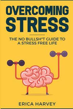 Paperback Overcoming Stress: The No Bullsh*t Guide to a Stress Free Life (Hardcore Self Help) Book