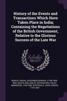 Paperback History of the Events and Transactions Which Have Taken Place in India; Containing the Negotiations of the British Government, Relative to the Gloriou Book