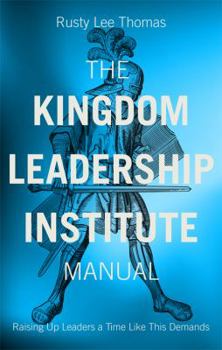 Unknown Binding The Kingdom Leadership Institute Manual: Raising Up Leaders a Time Like This Demands Book
