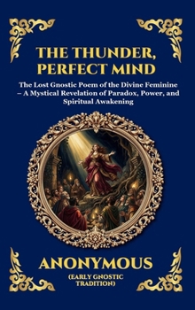 The Thunder, Perfect Mind: The Lost Gnostic Poem of the Divine Feminine - A Mystical Revelation of Paradox, Power, and Spiritual Awakening (Large ... Reading) (Library of Alexandria - Esoteric)