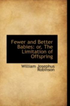 Fewer and Better Babies : Or, the Limitation of Offspring