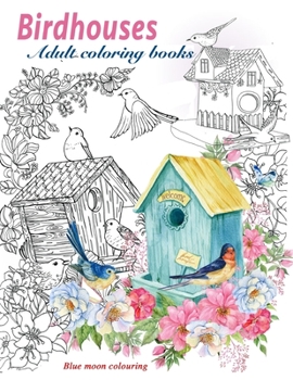 Paperback Adult coloring books BIRD HOUSES: Adult coloring books BIRDS and FLOWERS (Coloring books about Birds) Book