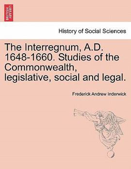 Paperback The Interregnum, A.D. 1648-1660. Studies of the Commonwealth, Legislative, Social and Legal. Book