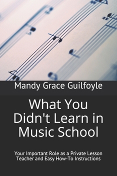Paperback What You Didn't Learn in Music School: Your Important Role as a Private Lesson Teacher and Easy How-To Instructions Book