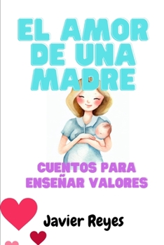 Paperback El Amor de una Madre: Cuentos para enseñar valores [Spanish] Book