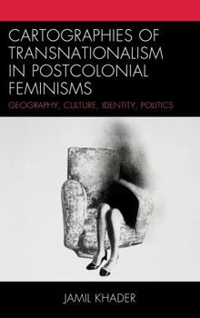 Paperback Cartographies of Transnationalism in Postcolonial Feminisms: Geography, Culture, Identity, Politics Book