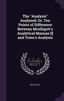 Hardcover The "Analysis" Analyzed; Or, Ten Points of Difference Between Mcelligott's Analytical Manuae [!] and Town's Analysis Book