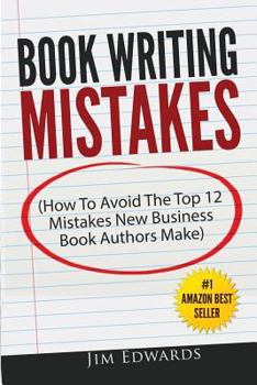 Paperback Book Writing Mistakes: How To Avoid The Top 12 Mistakes New Business Book Authors Make Book