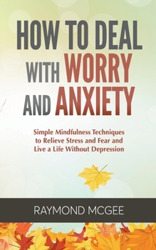 Paperback How to Deal with Worry and Anxiety: Simple Mindfulness Techniques to Relieve Stress and Fear and Live a Life Without Depression Book