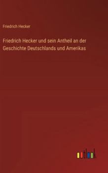 Hardcover Friedrich Hecker und sein Antheil an der Geschichte Deutschlands und Amerikas [German] Book