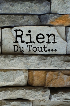 Rien du tout: Carnet De Notes: Ou Journal Intime Cadeau original pour homme femme papa maman gar�on fille soeur fr�re Anniversaire No�l l'id�e est d'offrire un cadeau � ceux et celles qui ne veulent r