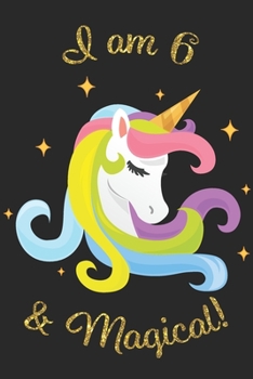 Unicorn Journal I Am 6 and Magical : With MORE UNICORNS INSIDE ! a Happy Birthday 6 Years Old Unicorn Journal Notebook for Kids, Birthday Unicorn Journal for Girls / 6 Year Old Birthday Gift for Girls