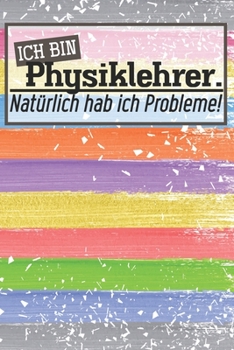 Paperback Ich bin Physiklehrer. Nat?rlich hab ich Probleme!: Lehrer-Kalender im DinA 5 Format f?r Lehrerinnen und Lehrer Schuljahresplaner Planer f?r P?dagoginn [German] Book