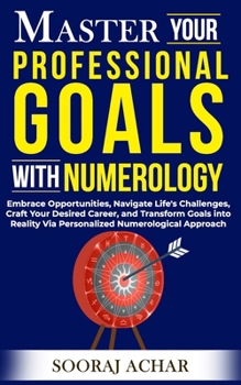 Paperback Master Your PROFESSIONAL GOALS With Numerology: Embrace Opportunities, Navigate Life's Challenges, Craft Your Desired Career, and Transform Goals into Book