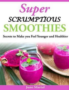 Paperback Super Scrumptious Smoothies: Secrets to Make you Feel Younger and Healthier Book