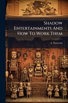 Paperback Shadow Entertainments And How To Work Them: Being Something About Shadows, And The Way To Make Them Profitable And Funny Book