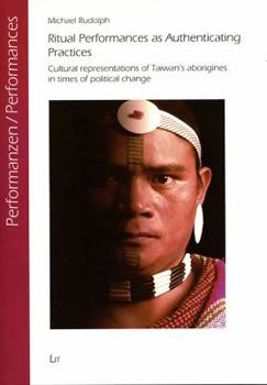 Paperback Ritual Performances as Authenticating Practices: Cultural Representations of Taiwan's Aborigines in Times of Political Change Volume 14 Book