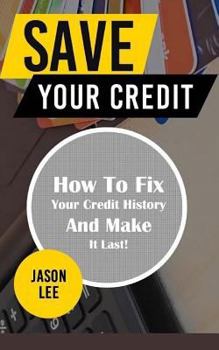 Paperback Save Your Credit: How to Fix Your Credit History and Make It Last! Book