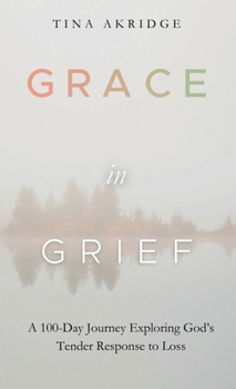 Hardcover Grace in Grief: A 100-Day Journey Exploring God's Tender Response to Loss Book