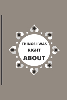 Things I Was Right about: 120 pages notebook with matte cover .different designs with different colors