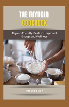 Paperback The Thyroid Cookbook: Thyroid-Friendly Meals for Improved Energy and Wellness Book