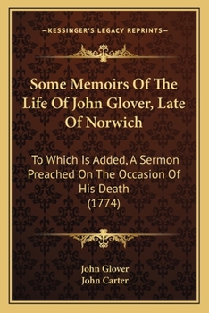 Paperback Some Memoirs Of The Life Of John Glover, Late Of Norwich: To Which Is Added, A Sermon Preached On The Occasion Of His Death (1774) Book