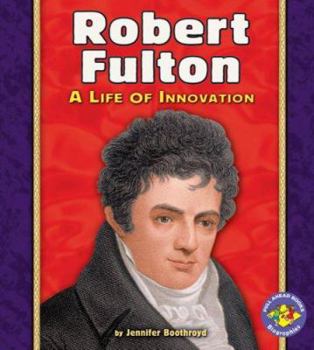 Robert Fulton: A Life of Innovation (Pull Ahead Books) - Book  of the Pull Ahead Books ~ Biographies