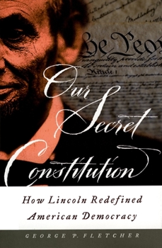 Paperback Our Secret Constitution: How Lincoln Redefined American Democracy Book