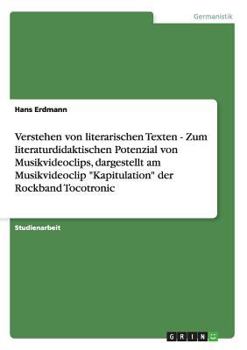 Paperback Verstehen von literarischen Texten - Zum literaturdidaktischen Potenzial von Musikvideoclips, dargestellt am Musikvideoclip "Kapitulation" der Rockban [German] Book