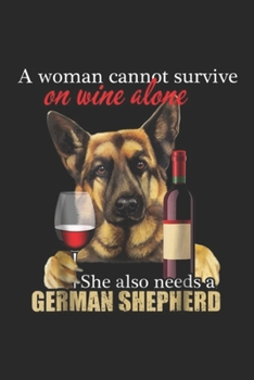 Paperback A Woman Cannot Survive On Wine Alone she also needs a German Shepherd: A Woman Cannot Survive On Wine and German Shepherd Journal/Notebook Blank Lined Book