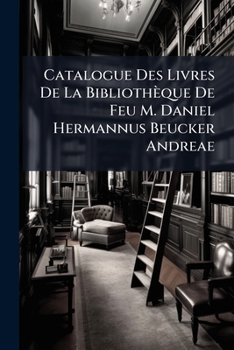 Paperback Catalogue Des Livres De La Bibliothèque De Feu M. Daniel Hermannus Beucker Andreae Book