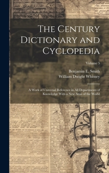 Hardcover The Century Dictionary and Cyclopedia; a Work of Universal Reference in all Departments of Knowledge With a new Atlas of the World; Volume 5 Book