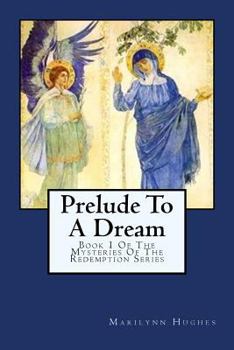 Paperback Prelude To A Dream: Book 1 Of The Mysteries Of The Redemption Series Book
