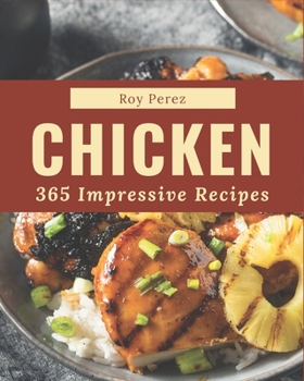 Paperback 365 Impressive Chicken Recipes: Happiness is When You Have a Chicken Cookbook! Book