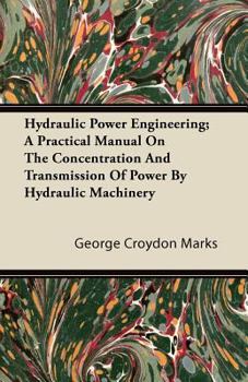 Paperback Hydraulic Power Engineering; A Practical Manual on the Concentration and Transmission of Power by Hydraulic Machinery Book