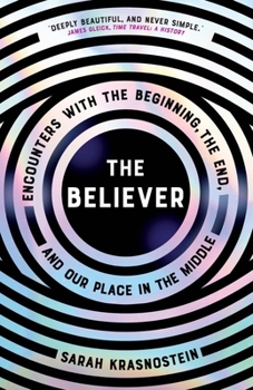 Hardcover The Believer: Encounters with the Beginning, the End, and Our Place in the Middle Book