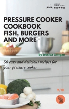 Hardcover Pressure Cooker Cookbook: Fish, Burgers and more: 50 easy and delicious recipes for your pressure cooker Book